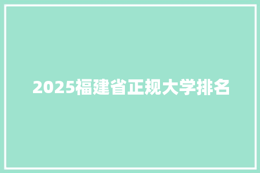 2025福建省正规大学排名