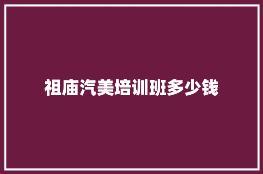 祖庙汽美培训班多少钱