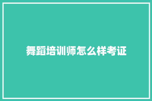 舞蹈培训师怎么样考证