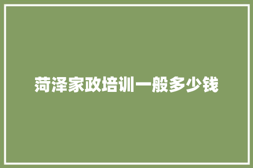 菏泽家政培训一般多少钱